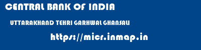CENTRAL BANK OF INDIA  UTTARAKHAND TEHRI GARHWAL GHANSALI   micr code